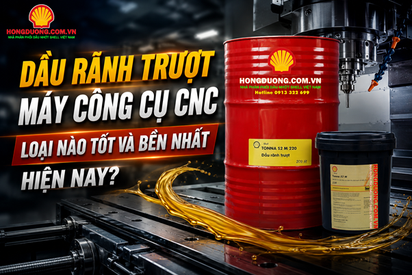 Dầu rãnh trượt máy công cụ CNC loại nào tốt và bền nhất hiện nay? 