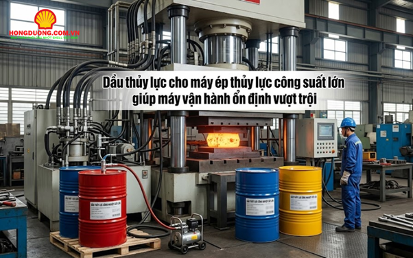 Dầu thủy lực cho máy ép thủy lực công suất lớn giúp máy vận hành ổn định vượt trội 